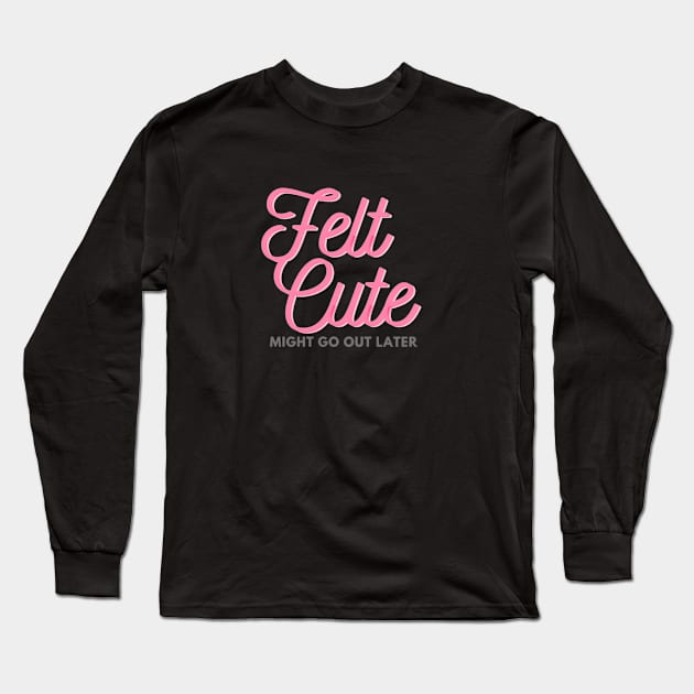 Felt cute might go out later Long Sleeve T-Shirt by Kzlemae